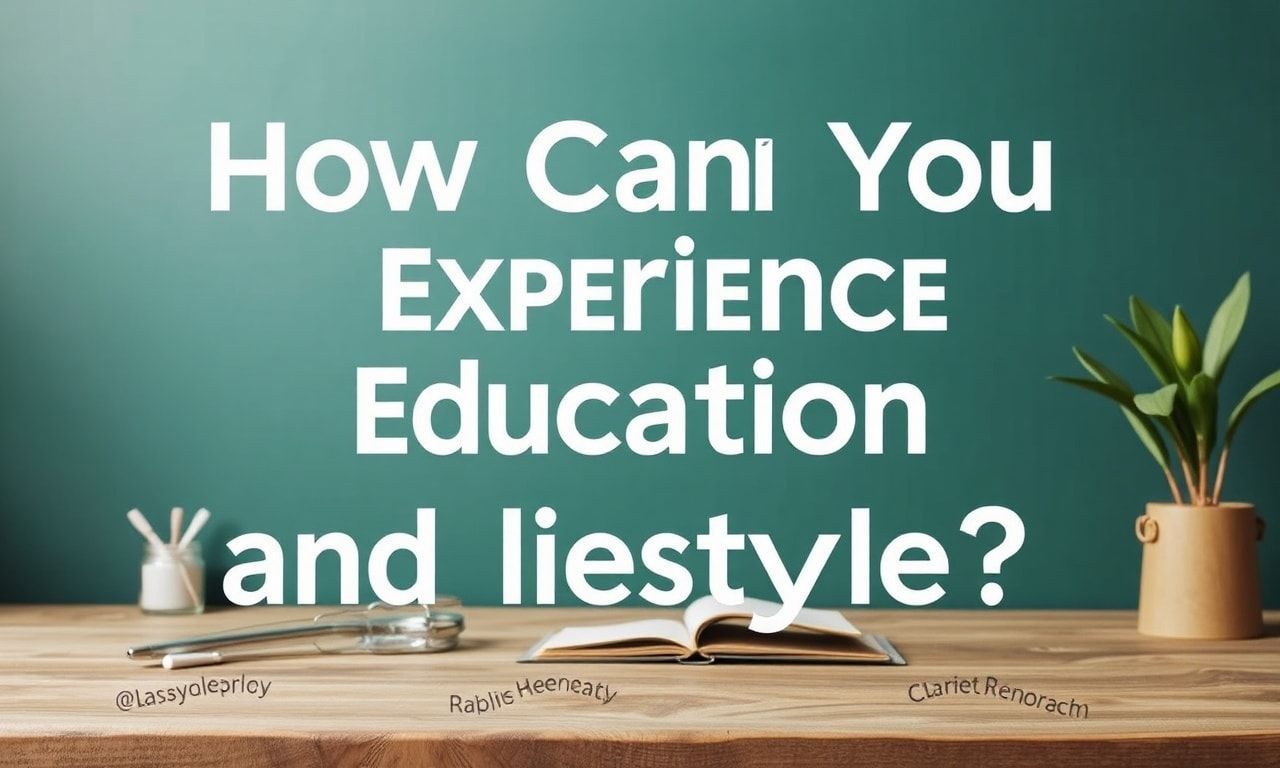 Eğitim ve Yaşam Tarzınızı Nasıl Deneyimleyebilirsiniz? 1 How Can You Experience Education and Lifestyle?