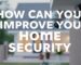How Can You Improve Your Home Security?