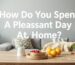 How Do You Spend A Pleasant Day At Home?