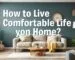 How to Live a Comfortable Life at Home?