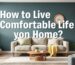 How to Live a Comfortable Life at Home?