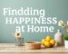 Finding Happiness at Home: Personal Growth in Daily Life