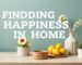 Finding Happiness at Home: Practical Tips and Lifestyle Tips
