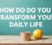 How Do You Transform Your Daily Life?