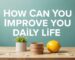 How Can You Improve Your Daily Life?