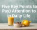 Five Key Points to Pay Attention to in Daily Life