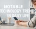 Notable Technology Trends in Daily Life