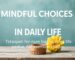 Mindful Choices in Daily Life: Steps for Happiness and a Forgiving Life