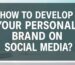 How to Develop Your Personal Brand on Social Media?