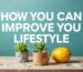 How You Can Improve Your Lifestyle: Practical Tips and Suggestions